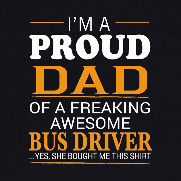 Proud Dad of Freaking Awesome BUS DRIVER She bought me this by bestsellingshirts